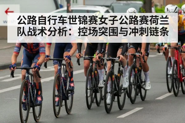 公路自行车世锦赛女子公路赛荷兰队战术分析：控场突围与冲刺链条