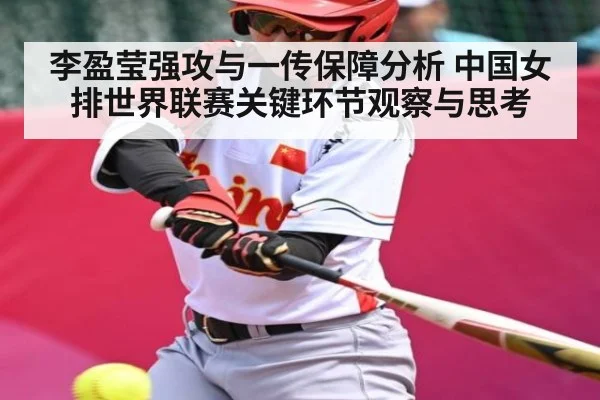 李盈莹强攻与一传保障分析 中国女排世界联赛关键环节观察与思考