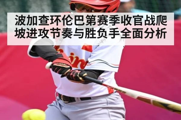 波加查环伦巴第赛季收官战爬坡进攻节奏与胜负手全面分析